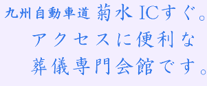 九州自動車道すぐ。アクセスに便利な　葬儀専門会館です。
