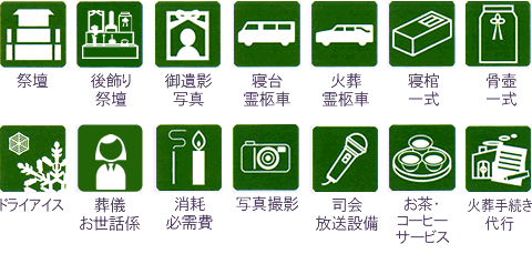 祭壇・御遺影写真・斎壇供物・寝台霊柩車・火葬霊柩車・寝棺一式・骨壺一式・ドライアイス・消耗必需品・会葬礼状・会葬礼品・お茶菓子セット・通夜料理・おとき弁当・火葬手続き代行・司会放送設備・火葬場給仕係・後飾り祭壇・写真撮影